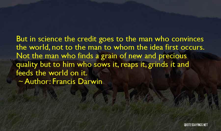 Francis Darwin Quotes: But In Science The Credit Goes To The Man Who Convinces The World, Not To The Man To Whom The