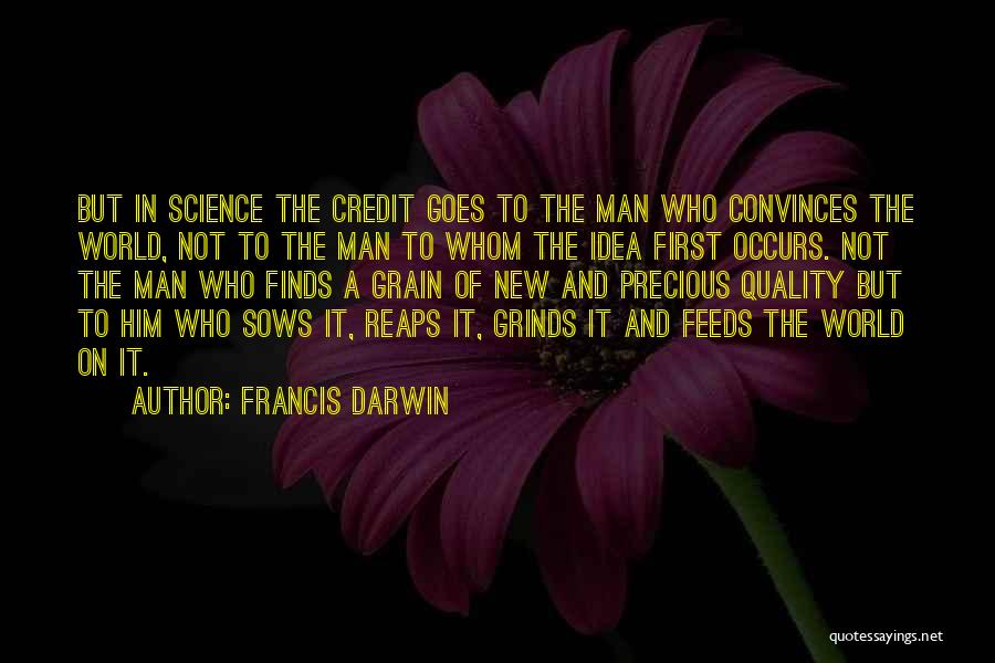 Francis Darwin Quotes: But In Science The Credit Goes To The Man Who Convinces The World, Not To The Man To Whom The