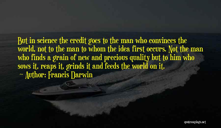 Francis Darwin Quotes: But In Science The Credit Goes To The Man Who Convinces The World, Not To The Man To Whom The