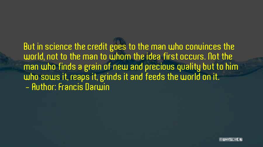 Francis Darwin Quotes: But In Science The Credit Goes To The Man Who Convinces The World, Not To The Man To Whom The