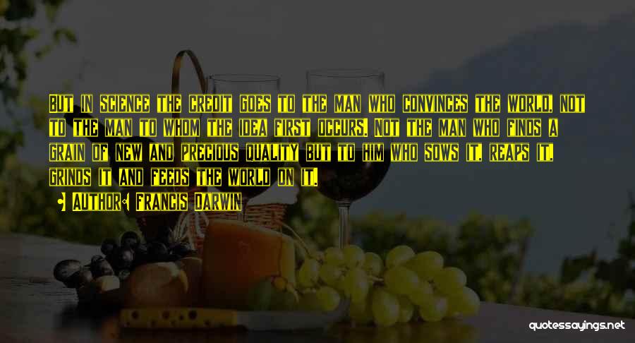 Francis Darwin Quotes: But In Science The Credit Goes To The Man Who Convinces The World, Not To The Man To Whom The