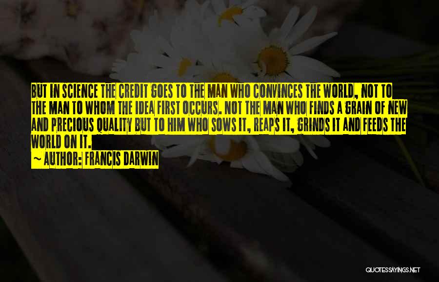 Francis Darwin Quotes: But In Science The Credit Goes To The Man Who Convinces The World, Not To The Man To Whom The