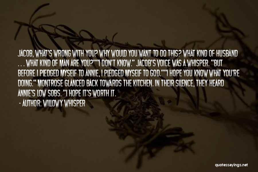 Willowy Whisper Quotes: Jacob, What's Wrong With You? Why Would You Want To Do This? What Kind Of Husband . . . What