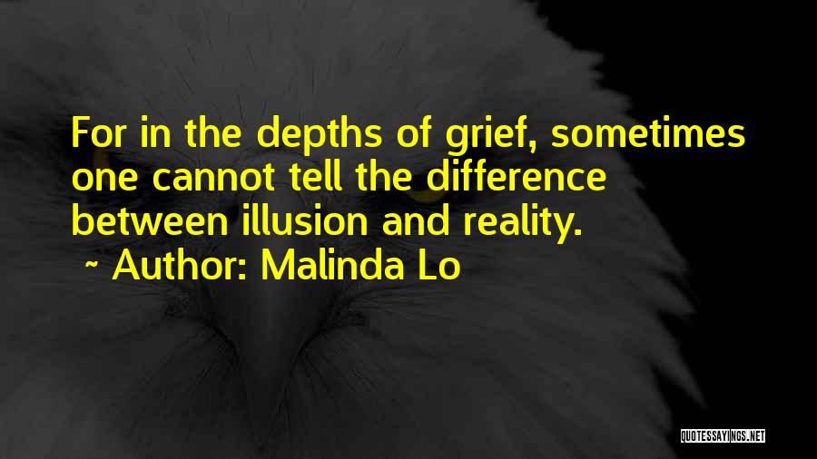 Malinda Lo Quotes: For In The Depths Of Grief, Sometimes One Cannot Tell The Difference Between Illusion And Reality.