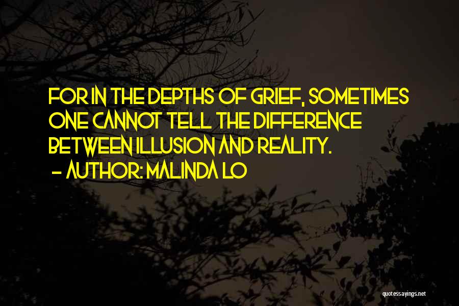 Malinda Lo Quotes: For In The Depths Of Grief, Sometimes One Cannot Tell The Difference Between Illusion And Reality.