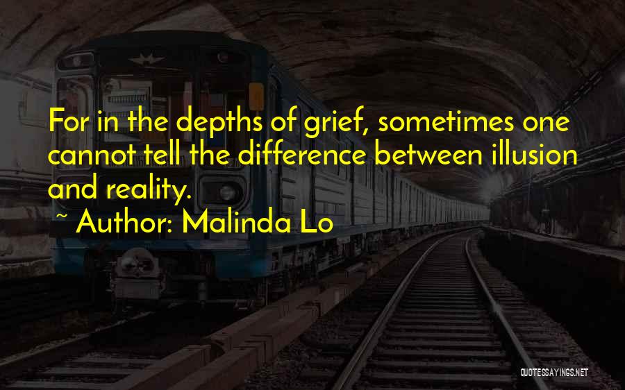 Malinda Lo Quotes: For In The Depths Of Grief, Sometimes One Cannot Tell The Difference Between Illusion And Reality.