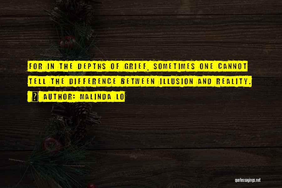 Malinda Lo Quotes: For In The Depths Of Grief, Sometimes One Cannot Tell The Difference Between Illusion And Reality.