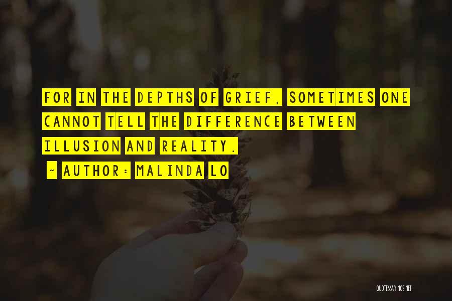 Malinda Lo Quotes: For In The Depths Of Grief, Sometimes One Cannot Tell The Difference Between Illusion And Reality.