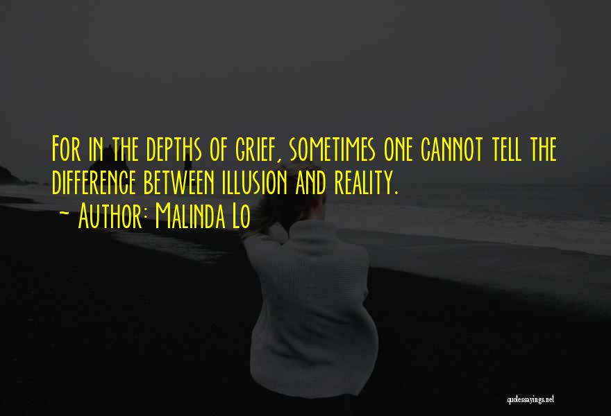 Malinda Lo Quotes: For In The Depths Of Grief, Sometimes One Cannot Tell The Difference Between Illusion And Reality.