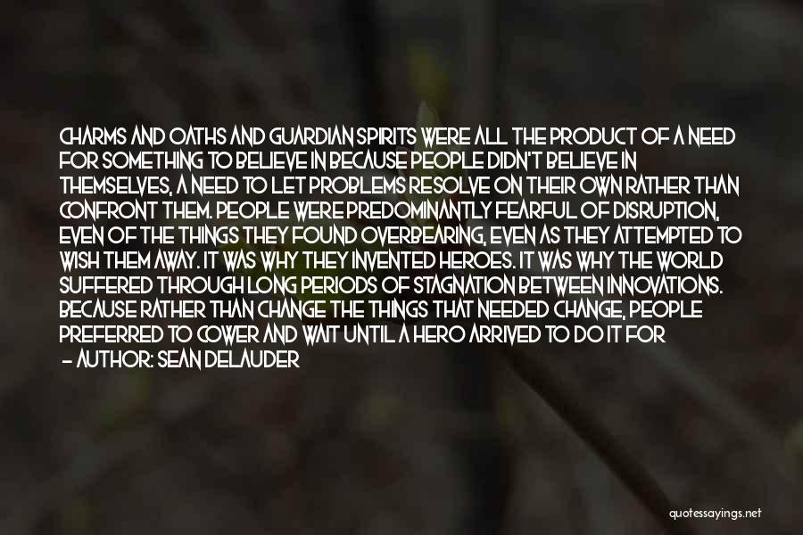 Sean DeLauder Quotes: Charms And Oaths And Guardian Spirits Were All The Product Of A Need For Something To Believe In Because People