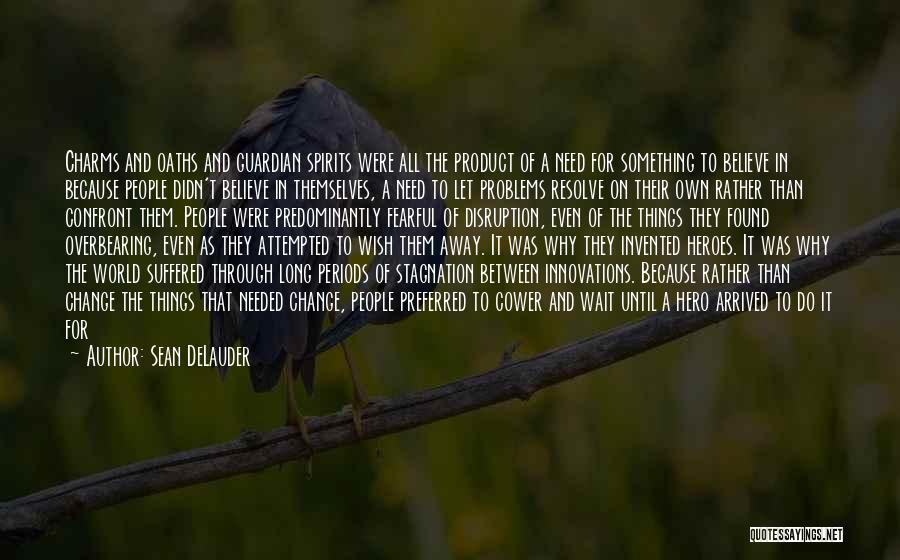 Sean DeLauder Quotes: Charms And Oaths And Guardian Spirits Were All The Product Of A Need For Something To Believe In Because People