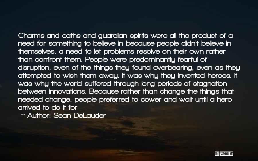 Sean DeLauder Quotes: Charms And Oaths And Guardian Spirits Were All The Product Of A Need For Something To Believe In Because People