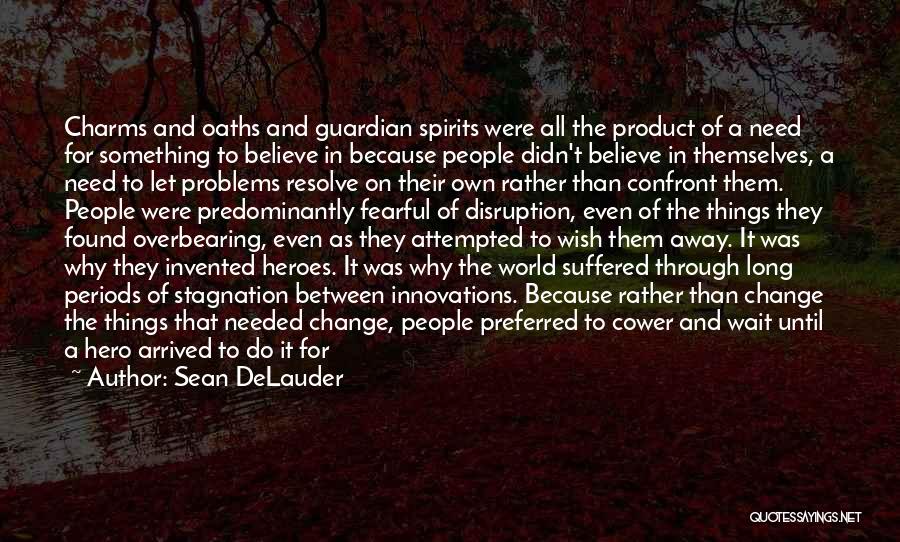 Sean DeLauder Quotes: Charms And Oaths And Guardian Spirits Were All The Product Of A Need For Something To Believe In Because People