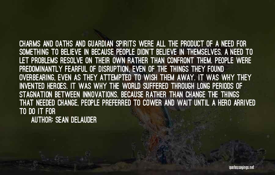 Sean DeLauder Quotes: Charms And Oaths And Guardian Spirits Were All The Product Of A Need For Something To Believe In Because People