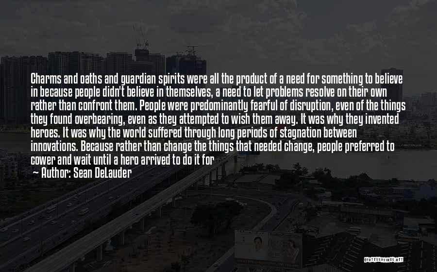 Sean DeLauder Quotes: Charms And Oaths And Guardian Spirits Were All The Product Of A Need For Something To Believe In Because People