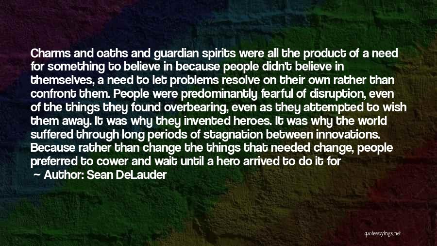 Sean DeLauder Quotes: Charms And Oaths And Guardian Spirits Were All The Product Of A Need For Something To Believe In Because People