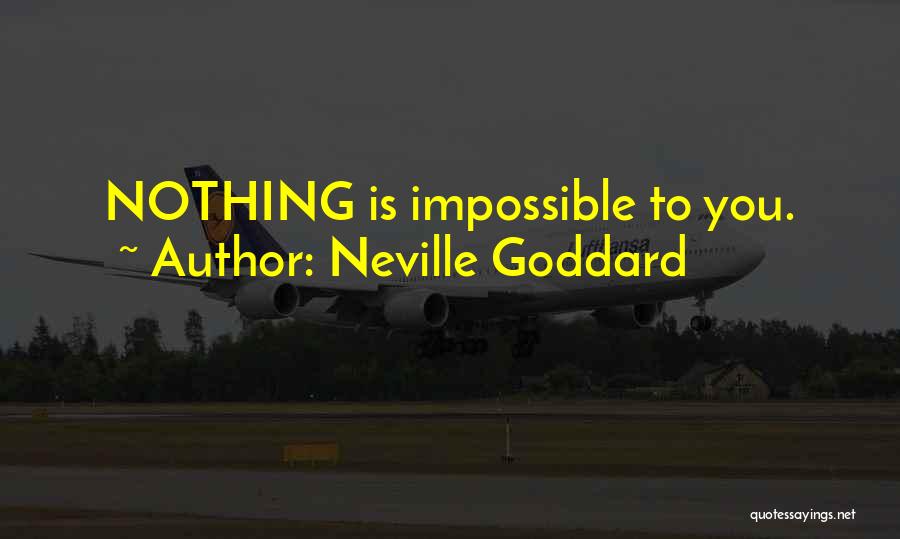 Neville Goddard Quotes: Nothing Is Impossible To You.