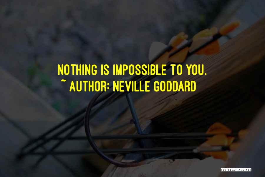 Neville Goddard Quotes: Nothing Is Impossible To You.