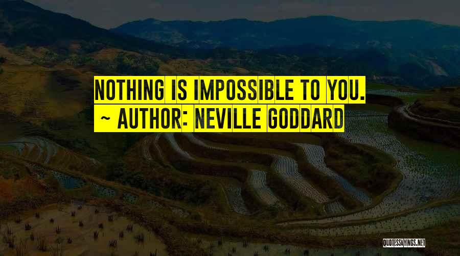 Neville Goddard Quotes: Nothing Is Impossible To You.