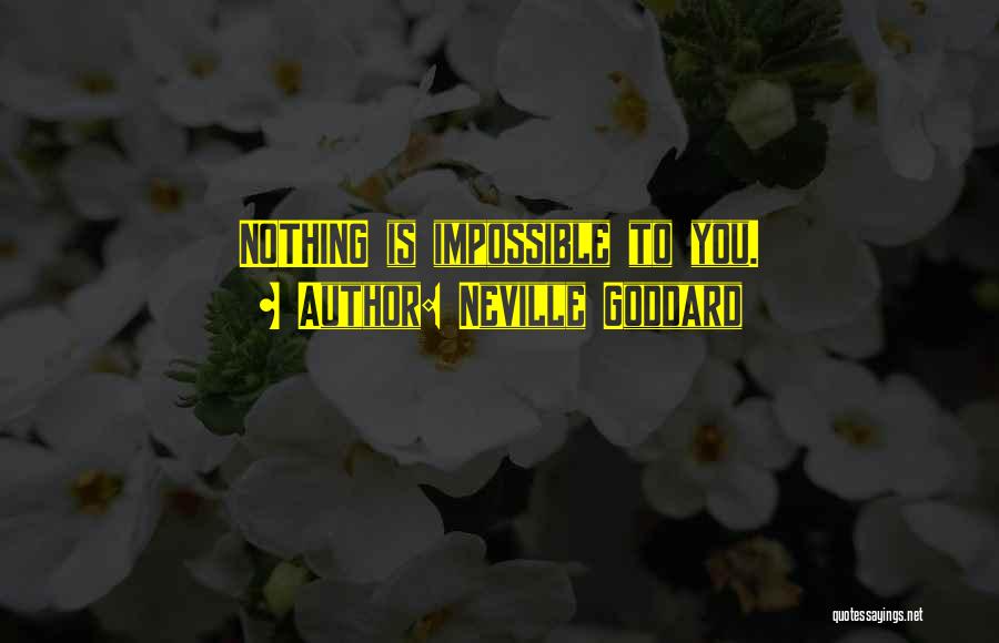 Neville Goddard Quotes: Nothing Is Impossible To You.