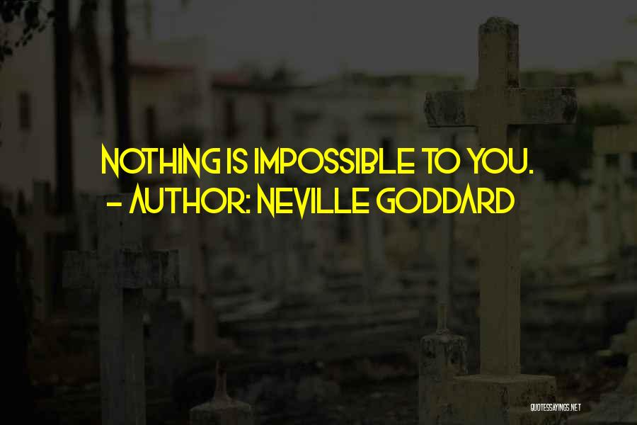 Neville Goddard Quotes: Nothing Is Impossible To You.