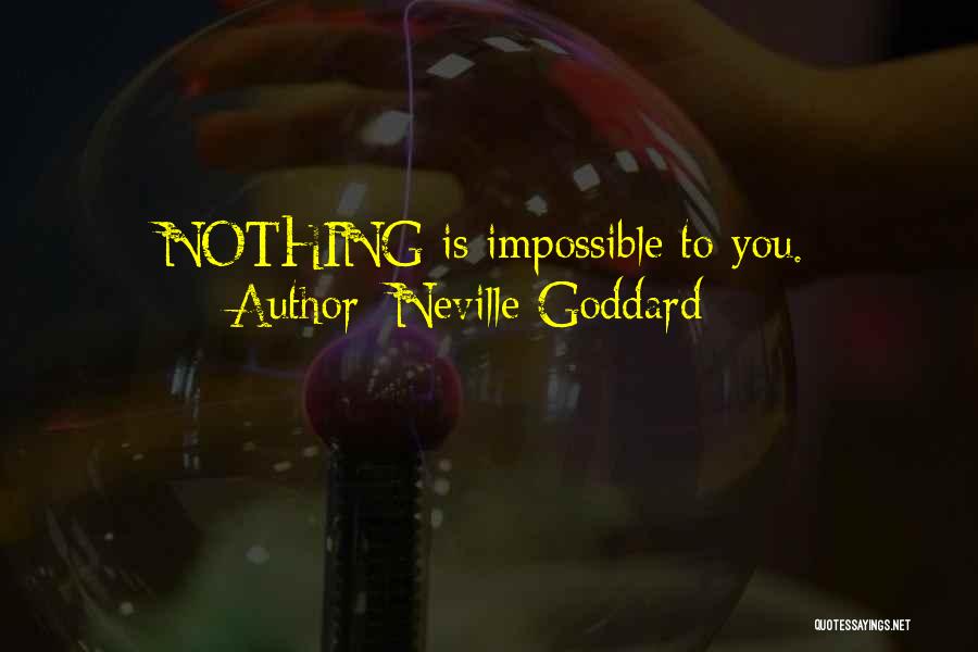 Neville Goddard Quotes: Nothing Is Impossible To You.