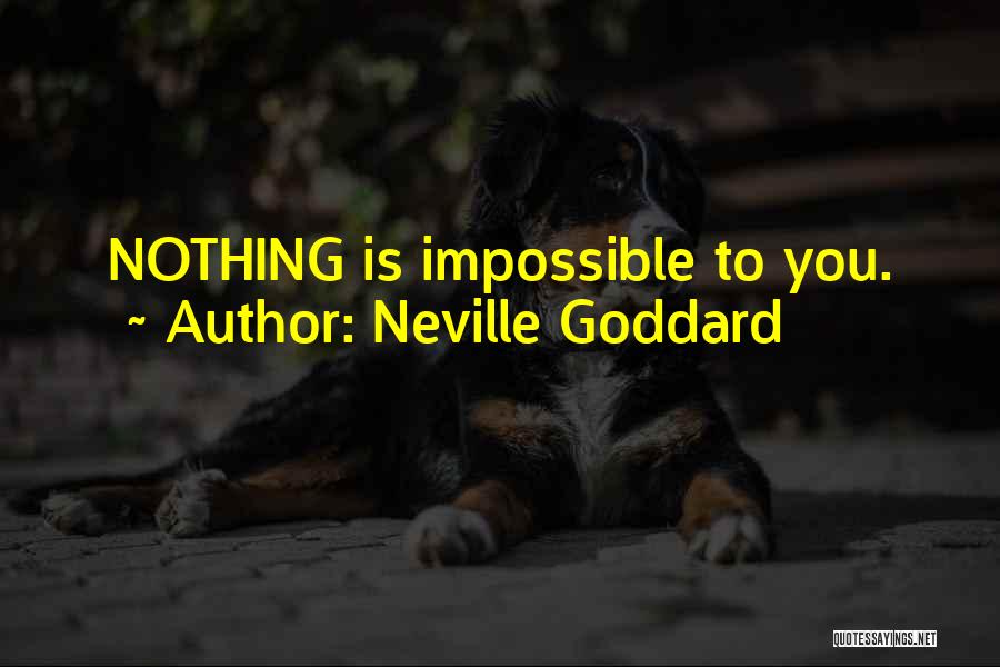 Neville Goddard Quotes: Nothing Is Impossible To You.