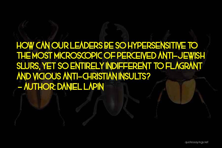 Daniel Lapin Quotes: How Can Our Leaders Be So Hypersensitive To The Most Microscopic Of Perceived Anti-jewish Slurs, Yet So Entirely Indifferent To