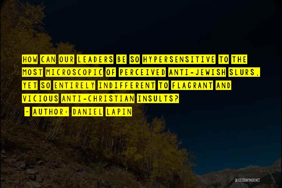 Daniel Lapin Quotes: How Can Our Leaders Be So Hypersensitive To The Most Microscopic Of Perceived Anti-jewish Slurs, Yet So Entirely Indifferent To