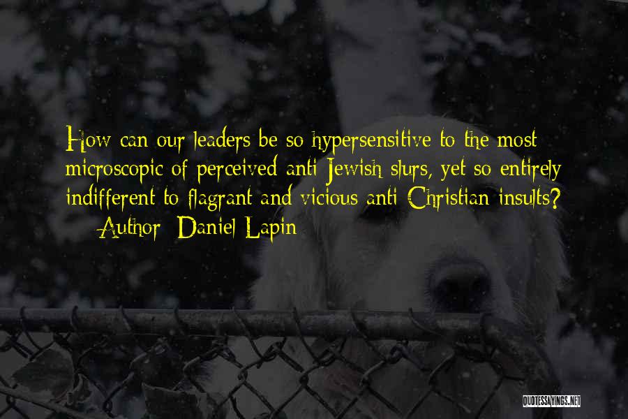 Daniel Lapin Quotes: How Can Our Leaders Be So Hypersensitive To The Most Microscopic Of Perceived Anti-jewish Slurs, Yet So Entirely Indifferent To