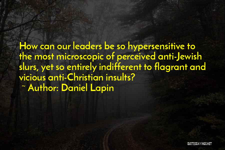 Daniel Lapin Quotes: How Can Our Leaders Be So Hypersensitive To The Most Microscopic Of Perceived Anti-jewish Slurs, Yet So Entirely Indifferent To