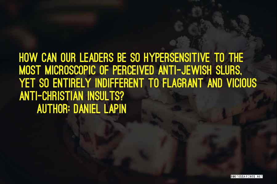 Daniel Lapin Quotes: How Can Our Leaders Be So Hypersensitive To The Most Microscopic Of Perceived Anti-jewish Slurs, Yet So Entirely Indifferent To