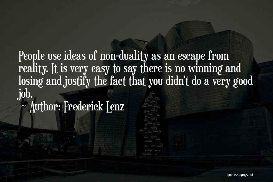 Frederick Lenz Quotes: People Use Ideas Of Non-duality As An Escape From Reality. It Is Very Easy To Say There Is No Winning