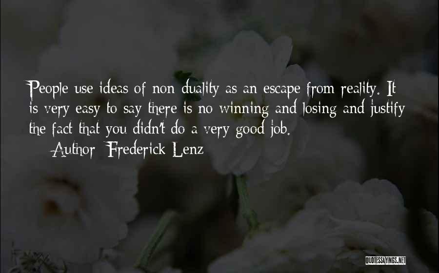 Frederick Lenz Quotes: People Use Ideas Of Non-duality As An Escape From Reality. It Is Very Easy To Say There Is No Winning