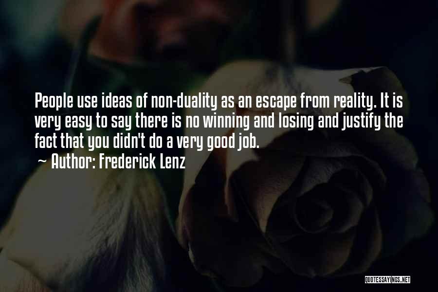 Frederick Lenz Quotes: People Use Ideas Of Non-duality As An Escape From Reality. It Is Very Easy To Say There Is No Winning