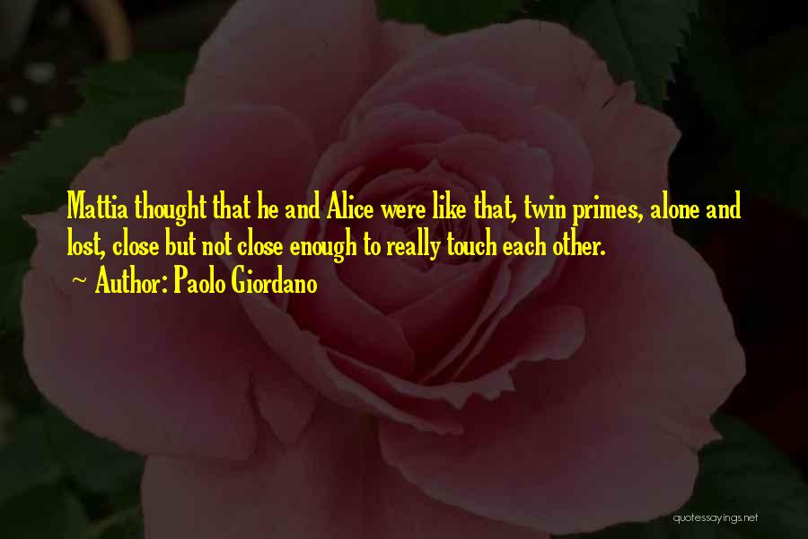 Paolo Giordano Quotes: Mattia Thought That He And Alice Were Like That, Twin Primes, Alone And Lost, Close But Not Close Enough To