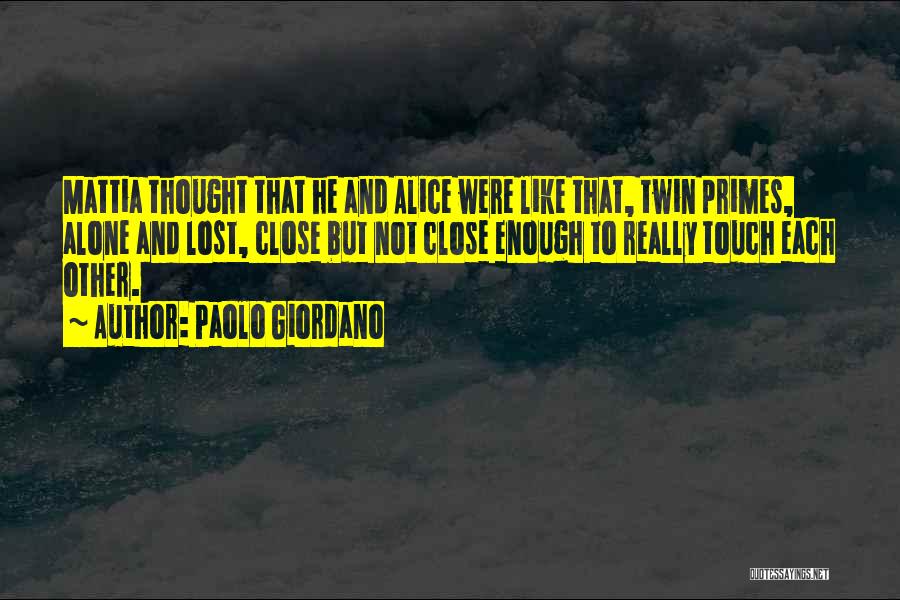 Paolo Giordano Quotes: Mattia Thought That He And Alice Were Like That, Twin Primes, Alone And Lost, Close But Not Close Enough To