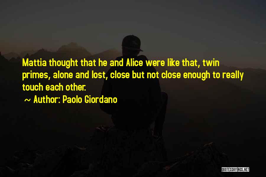 Paolo Giordano Quotes: Mattia Thought That He And Alice Were Like That, Twin Primes, Alone And Lost, Close But Not Close Enough To