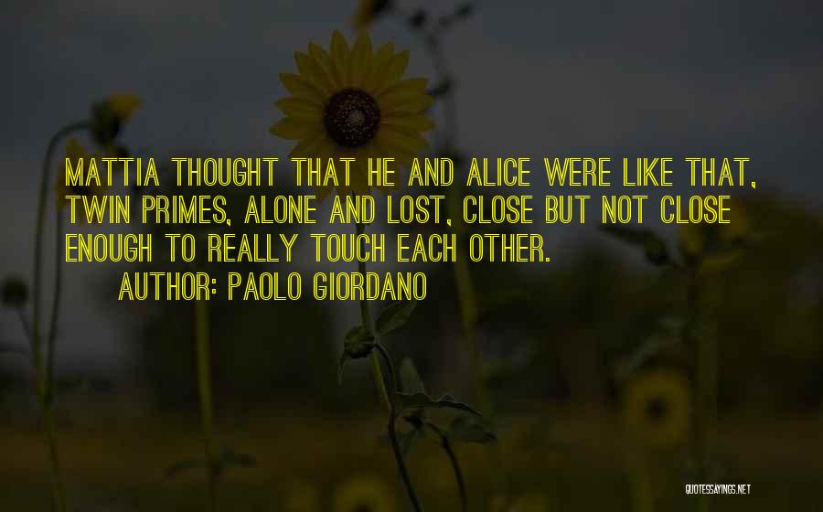 Paolo Giordano Quotes: Mattia Thought That He And Alice Were Like That, Twin Primes, Alone And Lost, Close But Not Close Enough To