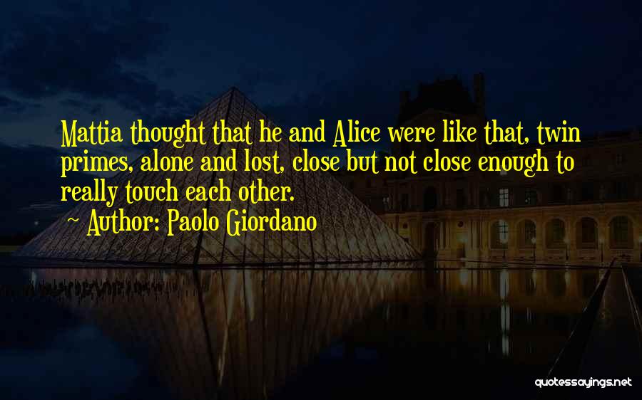 Paolo Giordano Quotes: Mattia Thought That He And Alice Were Like That, Twin Primes, Alone And Lost, Close But Not Close Enough To