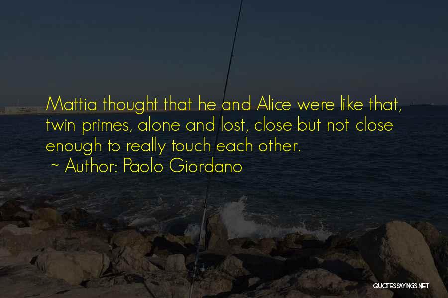 Paolo Giordano Quotes: Mattia Thought That He And Alice Were Like That, Twin Primes, Alone And Lost, Close But Not Close Enough To