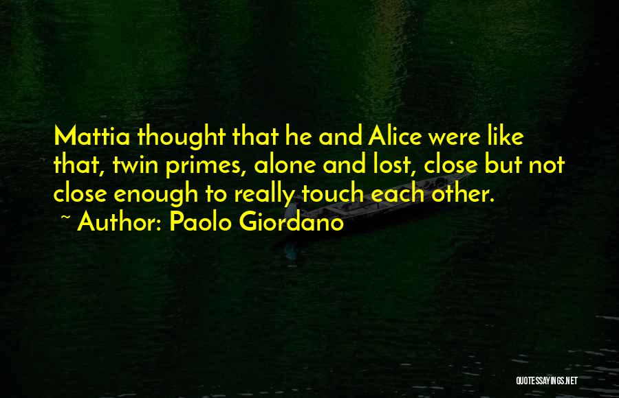 Paolo Giordano Quotes: Mattia Thought That He And Alice Were Like That, Twin Primes, Alone And Lost, Close But Not Close Enough To