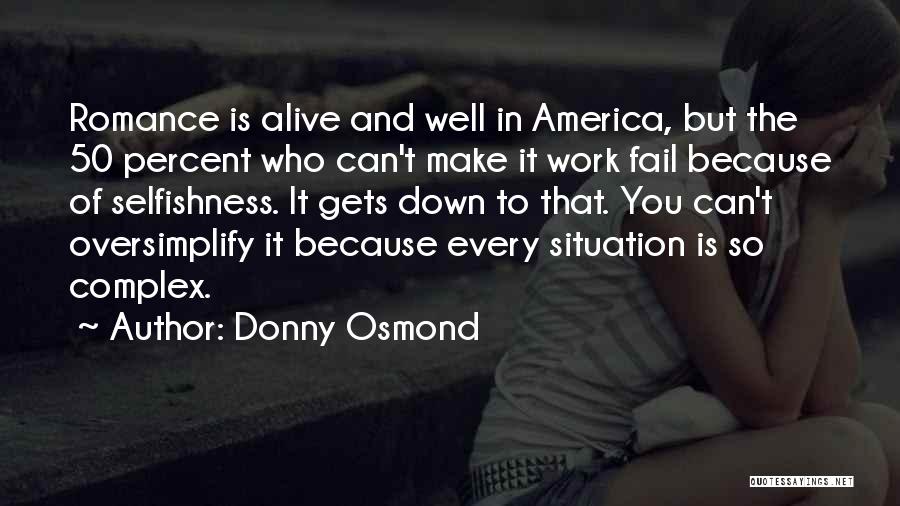 Donny Osmond Quotes: Romance Is Alive And Well In America, But The 50 Percent Who Can't Make It Work Fail Because Of Selfishness.