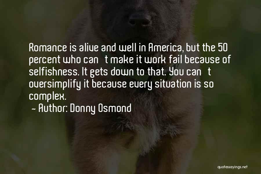 Donny Osmond Quotes: Romance Is Alive And Well In America, But The 50 Percent Who Can't Make It Work Fail Because Of Selfishness.