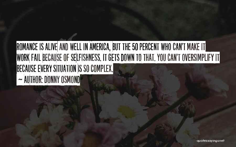 Donny Osmond Quotes: Romance Is Alive And Well In America, But The 50 Percent Who Can't Make It Work Fail Because Of Selfishness.