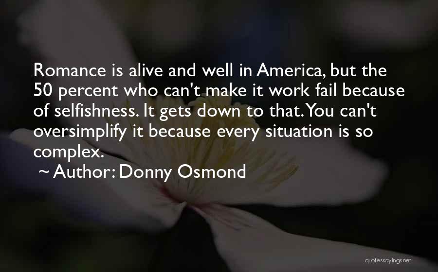 Donny Osmond Quotes: Romance Is Alive And Well In America, But The 50 Percent Who Can't Make It Work Fail Because Of Selfishness.