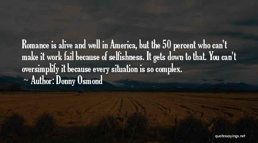 Donny Osmond Quotes: Romance Is Alive And Well In America, But The 50 Percent Who Can't Make It Work Fail Because Of Selfishness.