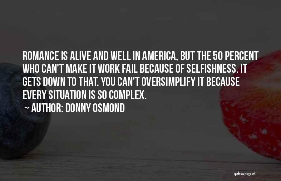 Donny Osmond Quotes: Romance Is Alive And Well In America, But The 50 Percent Who Can't Make It Work Fail Because Of Selfishness.