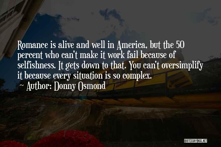 Donny Osmond Quotes: Romance Is Alive And Well In America, But The 50 Percent Who Can't Make It Work Fail Because Of Selfishness.