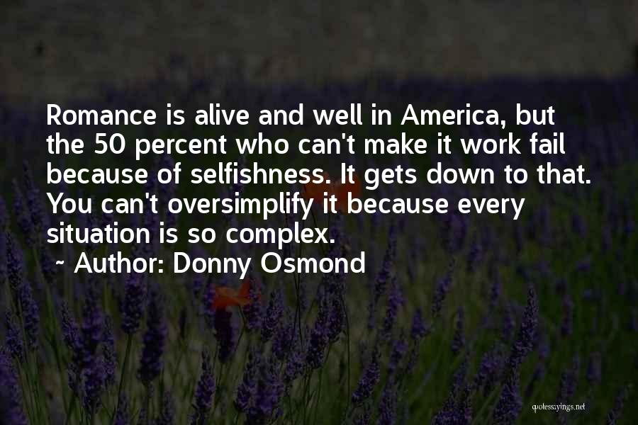 Donny Osmond Quotes: Romance Is Alive And Well In America, But The 50 Percent Who Can't Make It Work Fail Because Of Selfishness.